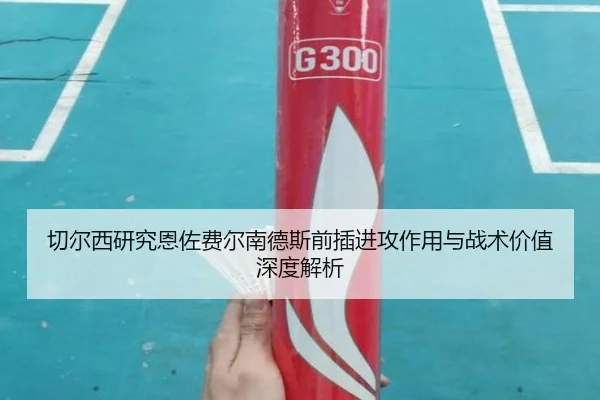 切尔西研究恩佐费尔南德斯前插进攻作用与战术价值深度解析
